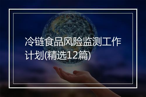 冷链食品风险监测工作计划(精选12篇)