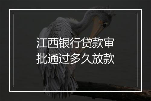 江西银行贷款审批通过多久放款