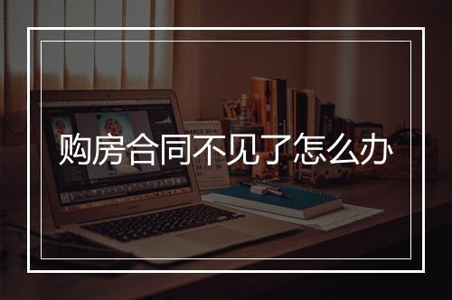购房合同不见了怎么办