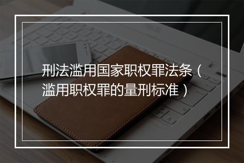 刑法滥用国家职权罪法条（滥用职权罪的量刑标准）
