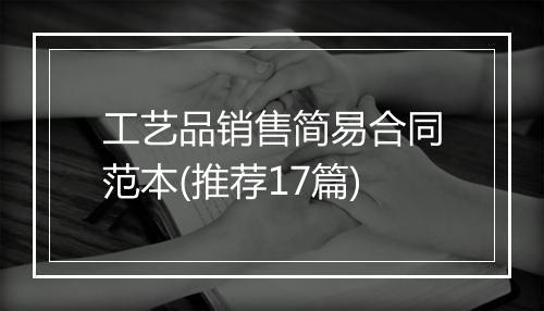 工艺品销售简易合同范本(推荐17篇)