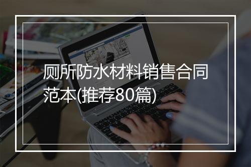 厕所防水材料销售合同范本(推荐80篇)