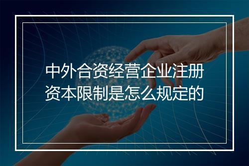 中外合资经营企业注册资本限制是怎么规定的