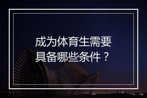 成为体育生需要具备哪些条件？