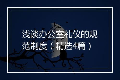 浅谈办公室礼仪的规范制度（精选4篇）