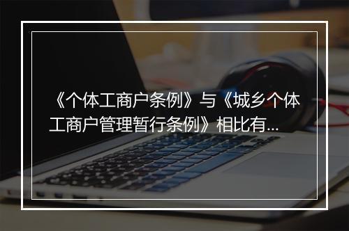 《个体工商户条例》与《城乡个体工商户管理暂行条例》相比有哪些新规定？