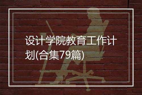 设计学院教育工作计划(合集79篇)