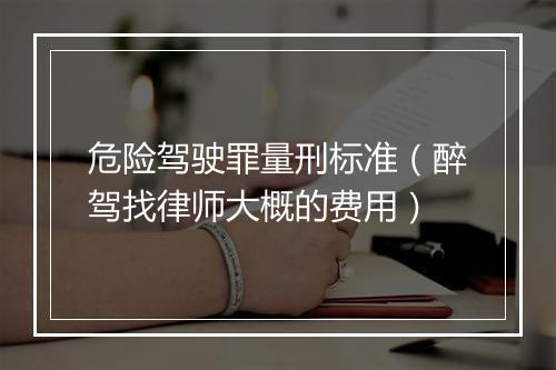 危险驾驶罪量刑标准（醉驾找律师大概的费用）