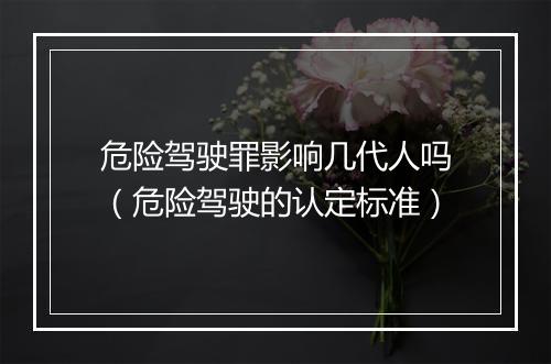 危险驾驶罪影响几代人吗（危险驾驶的认定标准）