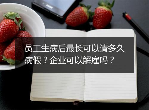 员工生病后最长可以请多久病假？企业可以解雇吗？