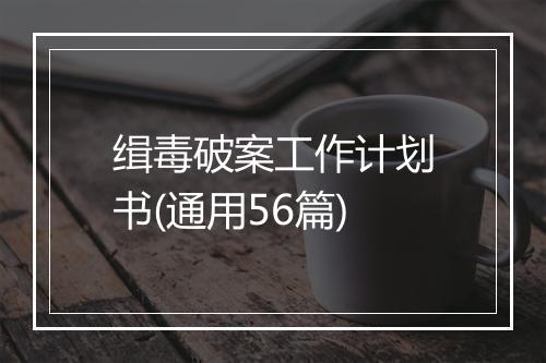 缉毒破案工作计划书(通用56篇)