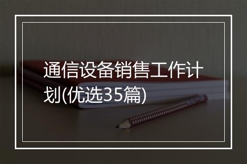 通信设备销售工作计划(优选35篇)