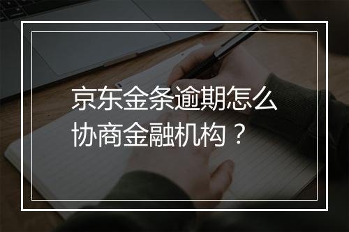 京东金条逾期怎么协商金融机构？