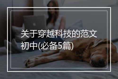 关于穿越科技的范文初中(必备5篇)