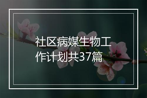 社区病媒生物工作计划共37篇