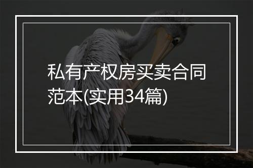 私有产权房买卖合同范本(实用34篇)