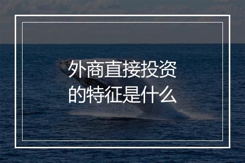 外商直接投资的特征是什么