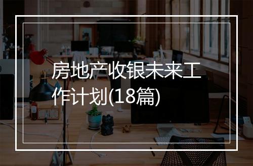 房地产收银未来工作计划(18篇)