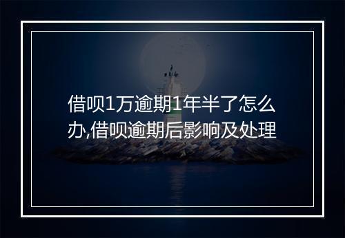 借呗1万逾期1年半了怎么办,借呗逾期后影响及处理