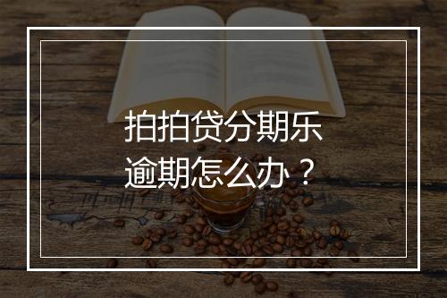拍拍贷分期乐逾期怎么办？
