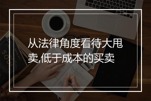 从法律角度看待大甩卖,低于成本的买卖