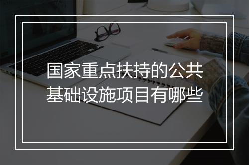 国家重点扶持的公共基础设施项目有哪些