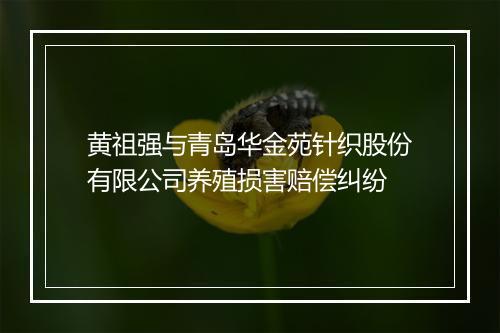 黄祖强与青岛华金苑针织股份有限公司养殖损害赔偿纠纷