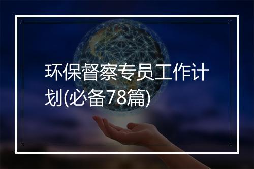 环保督察专员工作计划(必备78篇)