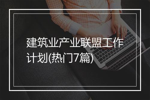 建筑业产业联盟工作计划(热门7篇)