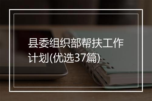 县委组织部帮扶工作计划(优选37篇)