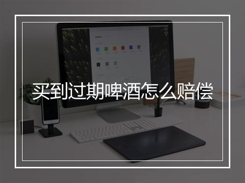 买到过期啤酒怎么赔偿