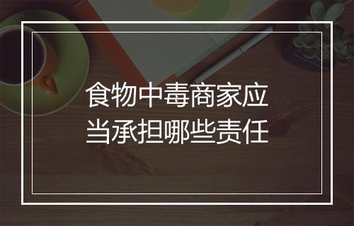 食物中毒商家应当承担哪些责任
