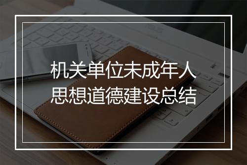 机关单位未成年人思想道德建设总结