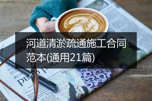 河道清淤疏通施工合同范本(通用21篇)