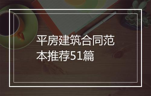 平房建筑合同范本推荐51篇