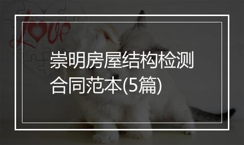 崇明房屋结构检测合同范本(5篇)