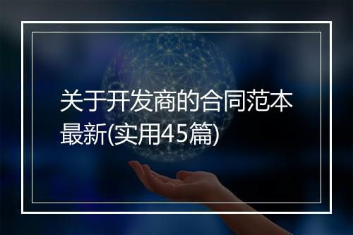 关于开发商的合同范本最新(实用45篇)