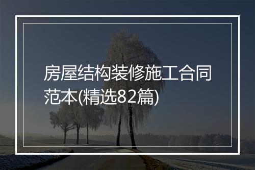 房屋结构装修施工合同范本(精选82篇)