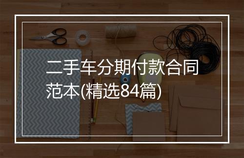 二手车分期付款合同范本(精选84篇)