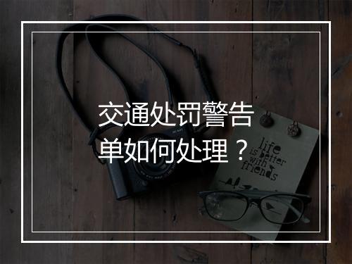 交通处罚警告单如何处理？