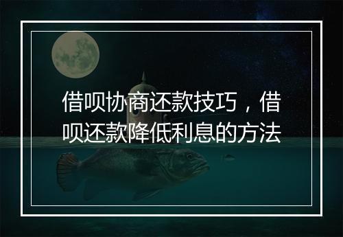 借呗协商还款技巧，借呗还款降低利息的方法