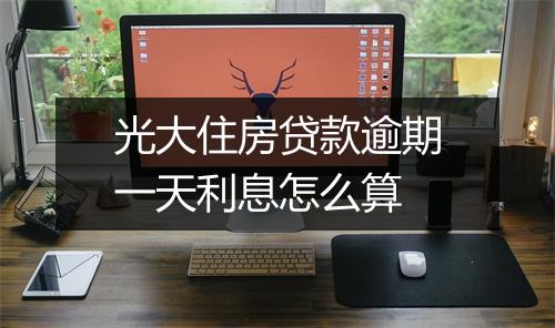 光大住房贷款逾期一天利息怎么算