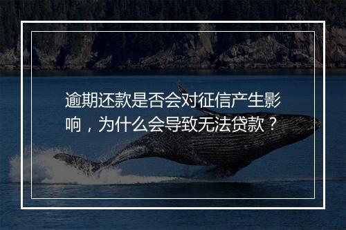逾期还款是否会对征信产生影响，为什么会导致无法贷款？