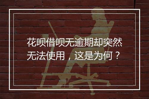 花呗借呗无逾期却突然无法使用，这是为何？