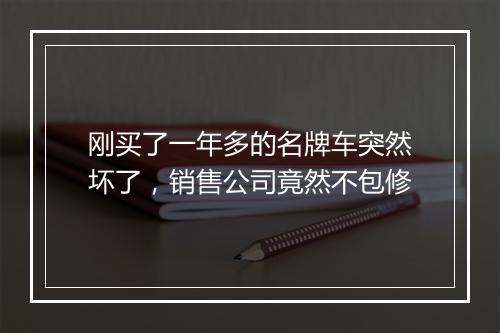 刚买了一年多的名牌车突然坏了，销售公司竟然不包修