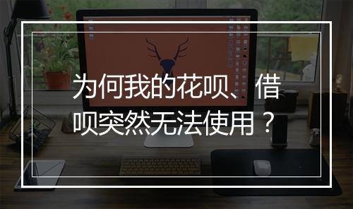 为何我的花呗、借呗突然无法使用？