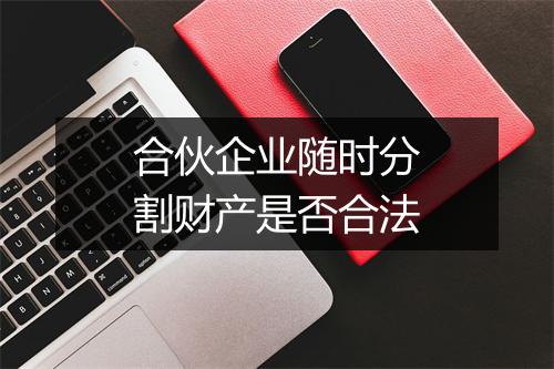 合伙企业随时分割财产是否合法