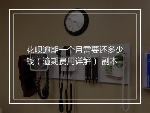 花呗逾期一个月需要还多少钱（逾期费用详解） 副本