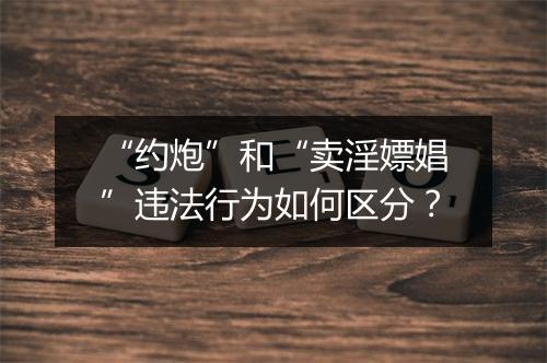 “约炮”和“卖淫嫖娼”违法行为如何区分？