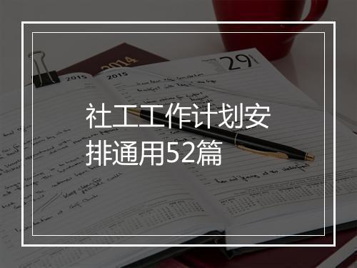 社工工作计划安排通用52篇